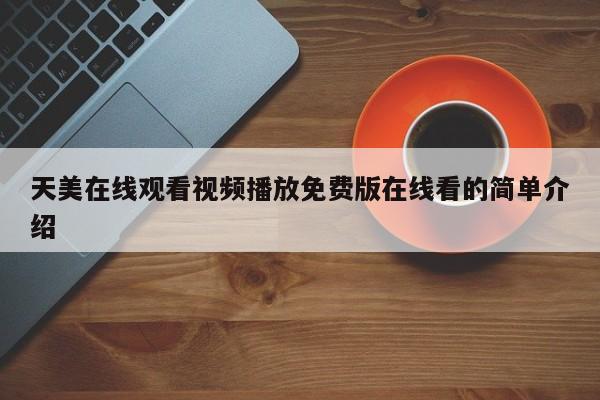 天美在线观看视频播放免费版在线看的简单介绍