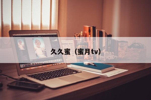 久久蜜（蜜月tv）
